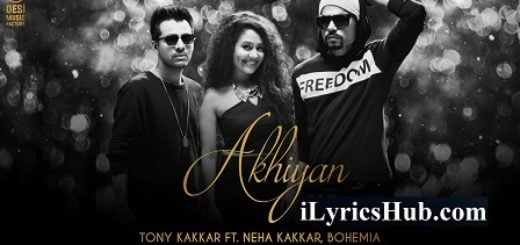 Akhiyan Lyrics Neha Kakkar | Tony Kakkar ft. Bohemia