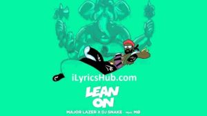 Lean On Lyrics With Full Video | Major Lazer , Feat. MO N DJ Snake |