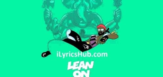 Lean On Lyrics With Full Video | Major Lazer , Feat. MO N DJ Snake |