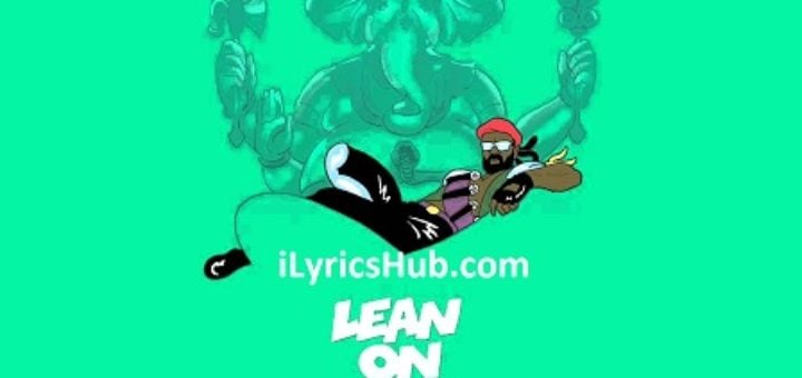 Lean On Lyrics With Full Video | Major Lazer , Feat. MO N DJ Snake |