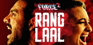 Rang Laal Song Lyrics - Force 2 | John Abraham, Sonakshi Sinha, Dev Negi |