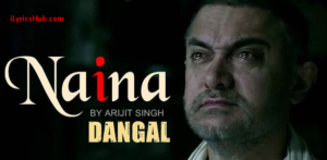 Naina Lyrics - Dangal  | Arijit Singh |