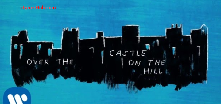 Castle on the hill Lyrics (Full Lyrical video) - Ed Sheeran