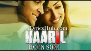 Kaabil Hoon Song Lyrics - Kaabil | Hrithik Roshan, Yami Gautam |