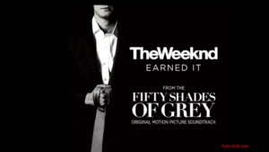 Earned It (Fifty Shades Of Grey) Lyrics - The Weeknd