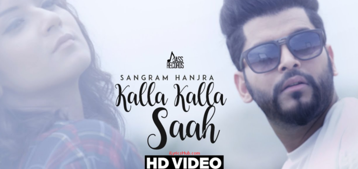 Kalla Kalla Saah Lyrics (Full video) - Sangram Hanjra Latest Punjabi Song