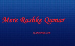 Mere Rashke Qamar Lyrics – ARIJIT SINGH