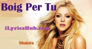 Boig Per Tu Lyrics - Shakira