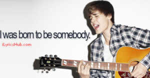 Born To Be Somebody Lyrics - Justin Bieber