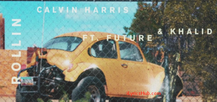 Rollin Lyrics - Calvin Harris ft. Future & Khalid