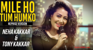 Mile Ho Tum Lyrics Neha Kakkar (Reprise Version)