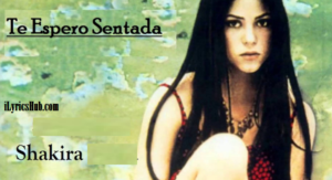 Te Espero Sentada Lyrics - Shakira