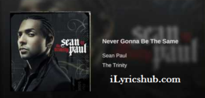 Never Gonna Be The Same Lyrics - Sean Paul