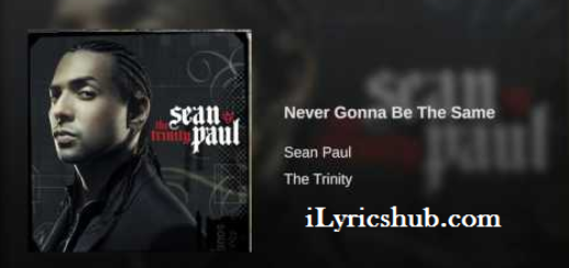 Never Gonna Be The Same Lyrics - Sean Paul