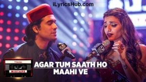 Agar Tum Saath Ho Maahi Ve Lyrics - T-Series Mixtape