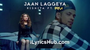 Jaan Laggeya Lyrics - Rishita Feat. Ikka