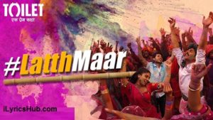 Gori Tu Latth Maar Lyrics - Toilet- Ek Prem Katha