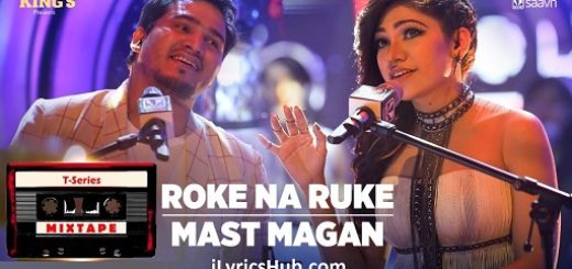 Roke Na Ruke Mast Magan Lyrics - T-Series Mixtape