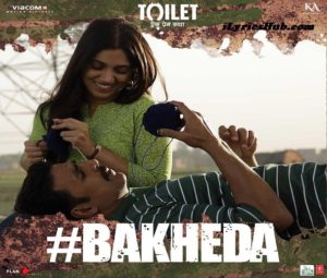 Bakheda Lyrics (FullVideo) - Toilet Ek Prem Katha 