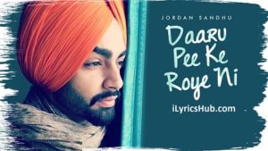 Daaru Pee Ke Roye Ni Lyrics - Jordan Sandhu