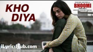 Kho Diya Lyrics – Bhoomi | Sanjay Dutt, Aditi Rao Hydari |