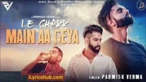 Le Chakk Main Aa Gya Lyrics - Parmish Verma