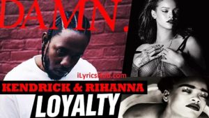 Loyalty Lyrics - Kendrick Lamar Ft. Rihanna