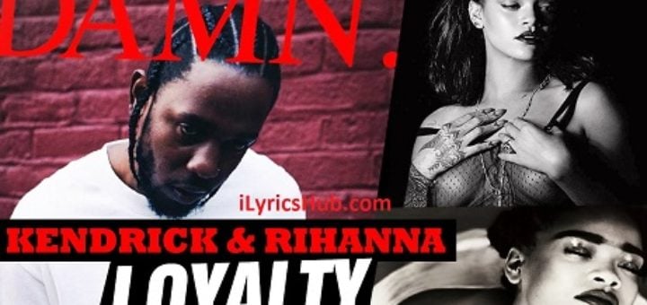 Loyalty Lyrics - Kendrick Lamar Ft. Rihanna
