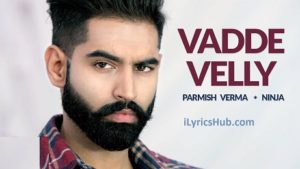 Vadde Velly Lyrics - Ninja, Parmish Verma