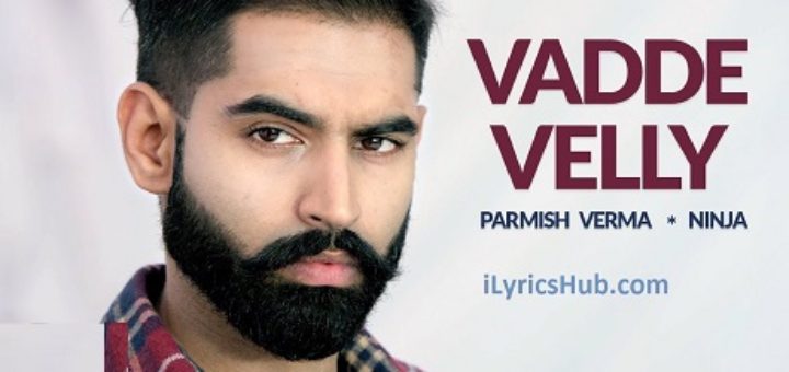 Vadde Velly Lyrics - Ninja, Parmish Verma