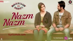 Nazm Nazm Lyrics Bareilly Ki Barfi