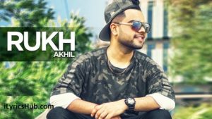 Rukh Lyrics - Akhil, Bob, Sukh Sanghera