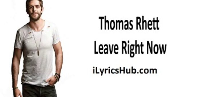 Leave Right Now Lyrics - Thomas Rhett