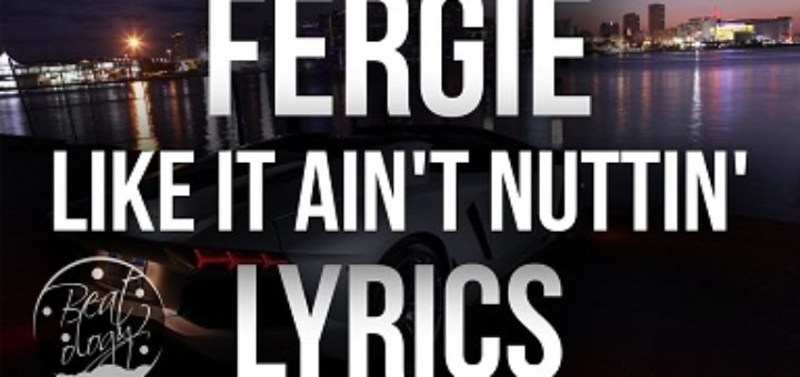 Like It Ain't Nuttin Lyrics - Fergie