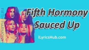 Sauced Up Lyrics - Fifth Harmony