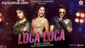 Loca Loca Lyrics - Sunny Leone, Raftaar & Shivi