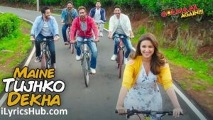 Maine Tujhko Dekha Lyrics - Golmaal Again | Ajay Devgn, Parineeti |