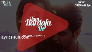 Tum Hardafa Ho Lyrics - Ankit Tiwari