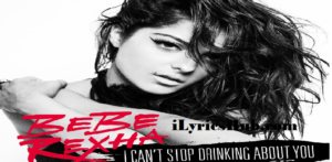 I Can't Stop Drinking About You Lyrics -Bebe Rexha