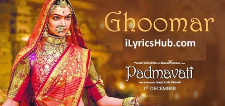 Ghoomar Lyrics - Padmavati | Deepika Padukone, Ranveer Singh |