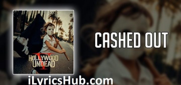 Cashed Out Lyrics - Hollywood Undead