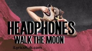 Headphones Lyrics - WALK THE MOON 