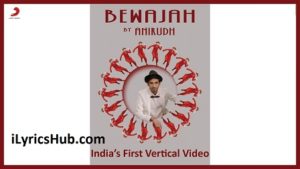 Bewajah Lyrics - Anirudh Ravichander ft. Irene