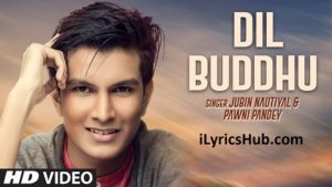 Dil Buddhu Lyrics - Jubin Nautiyal,Pawni Pandey