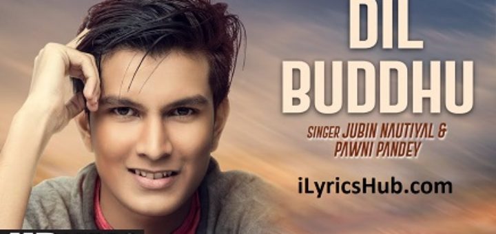 Dil Buddhu Lyrics - Jubin Nautiyal,Pawni Pandey