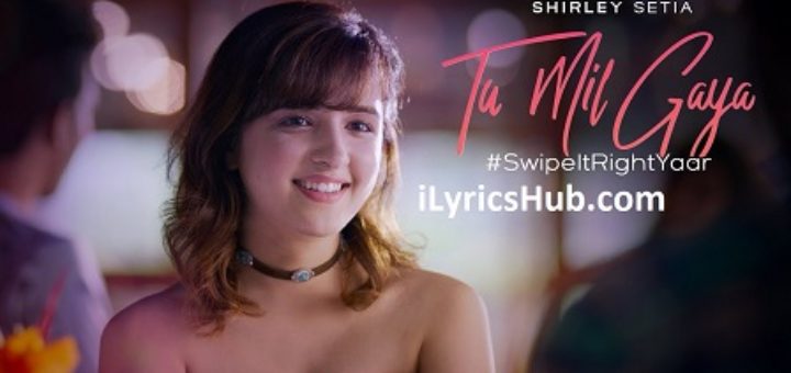 Tu Mil Gaya Lyrics - Shirley Setia ft. Eklavey Kashyap