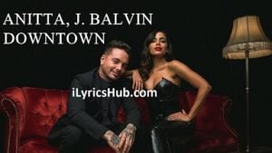 Downtown Lyrics – Anitta, J Balvin