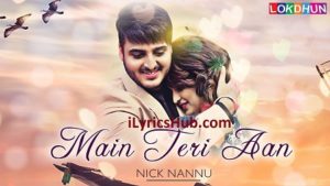 Main Teri Aan Lyrics - Nick Nannu