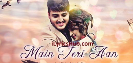 Main Teri Aan Lyrics - Nick Nannu