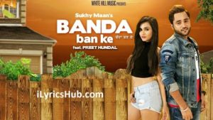 Banda Ban Ke Lyrics - Sukhy Maan, Preet Hundal